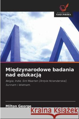 Międzynarodowe badania nad edukacją Milton George 9786203377125 Wydawnictwo Nasza Wiedza