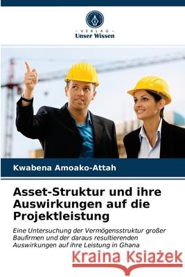 Asset-Struktur und ihre Auswirkungen auf die Projektleistung Kwabena Amoako-Attah 9786203377552 Verlag Unser Wissen