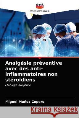 Analgésie préventive avec des anti-inflammatoires non stéroïdiens Muñoz Cepero, Miguel 9786203378535 Editions Notre Savoir