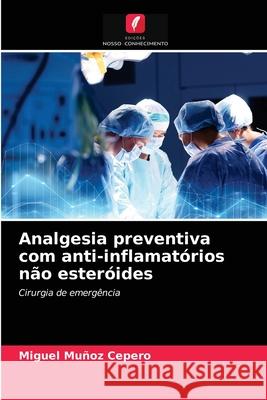 Analgesia preventiva com anti-inflamatórios não esteróides Miguel Muñoz Cepero 9786203378580 Edicoes Nosso Conhecimento