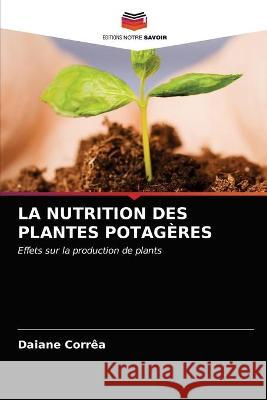 La Nutrition Des Plantes Potagères Corrêa, Daiane 9786203378900 Editions Notre Savoir