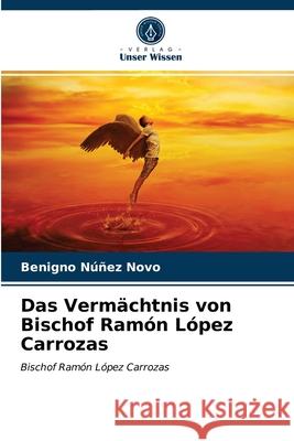 Das Vermächtnis von Bischof Ramón López Carrozas Benigno Núñez Novo 9786203379860 Verlag Unser Wissen