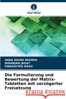 Die Formulierung und Bewertung der Matrix-Tabletten mit verzögerter Freisetzung Hara Gouri Mishra, Niranjan Jagat, Swagatika Dash 9786203379945