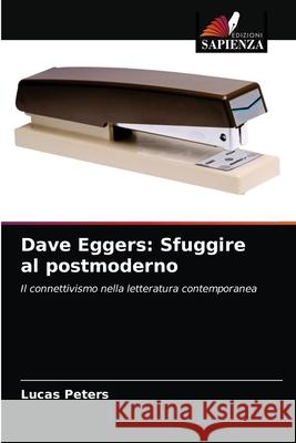 Dave Eggers: Sfuggire al postmoderno Lucas Peters 9786203380439