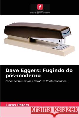 Dave Eggers: Fugindo do pós-moderno Lucas Peters 9786203380477 Edicoes Nosso Conhecimento