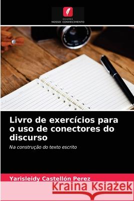 Livro de exercícios para o uso de conectores do discurso Yarisleidy Castellón Pérez 9786203380866 Edicoes Nosso Conhecimento