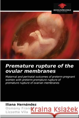 Premature rupture of the ovular membranes Iliana Hernández, Osmany Franco, Lizzette Vila 9786203380972