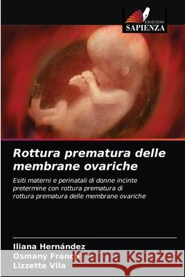 Rottura prematura delle membrane ovariche Iliana Hernández, Osmany Franco, Lizzette Vila 9786203380996 Edizioni Sapienza