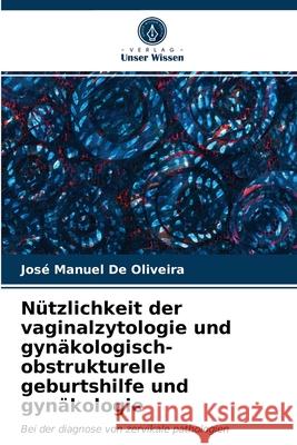 Nützlichkeit der vaginalzytologie und gynäkologisch-obstrukturelle geburtshilfe und gynäkologie José Manuel de Oliveira 9786203382457