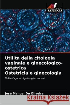 Utilità della citologia vaginale e ginecologico-ostetrica Ostetricia e ginecologia José Manuel de Oliveira 9786203382488