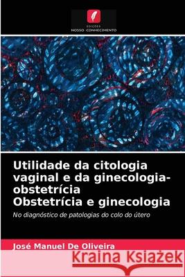 Utilidade da citologia vaginal e da ginecologia-obstetrícia Obstetrícia e ginecologia José Manuel de Oliveira 9786203382518