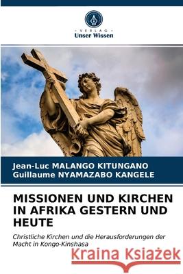 Missionen Und Kirchen in Afrika Gestern Und Heute Jean-Luc Malango Kitungano, Guillaume Nyamazabo Kangele 9786203382563 Verlag Unser Wissen