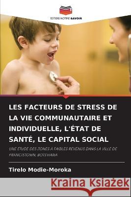 Les Facteurs de Stress de la Vie Communautaire Et Individuelle, l'Etat de Sante, Le Capital Social Tirelo Modie-Moroka   9786203382969