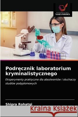 Podręcznik laboratorium kryminalistycznego Rohatgi, Shipra 9786203383362