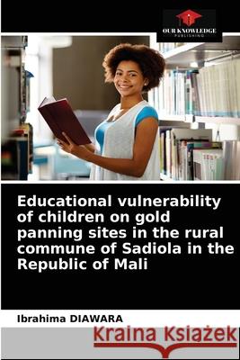 Educational vulnerability of children on gold panning sites in the rural commune of Sadiola in the Republic of Mali Ibrahima Diawara 9786203383799