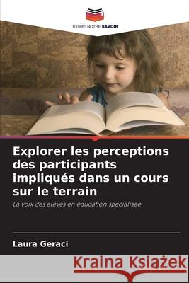 Explorer les perceptions des participants impliqués dans un cours sur le terrain Laura Geraci 9786203384147 Editions Notre Savoir