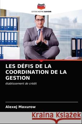 Les Défis de la Coordination de la Gestion Alexej Maxurow 9786203384475 Editions Notre Savoir