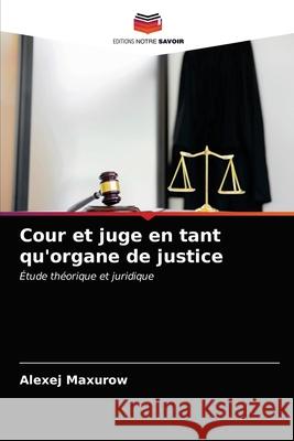 Cour et juge en tant qu'organe de justice Alexej Maxurow 9786203385144 Editions Notre Savoir