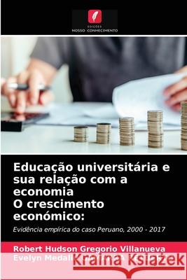 Educação universitária e sua relação com a economia O crescimento económico Robert Hudson Gregorio Villanueva, Evelyn Medalid Gamarra Retuerto 9786203385366