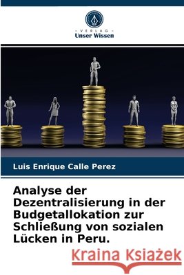 Analyse der Dezentralisierung in der Budgetallokation zur Schließung von sozialen Lücken in Peru. Luis Enrique Calle Perez 9786203385397