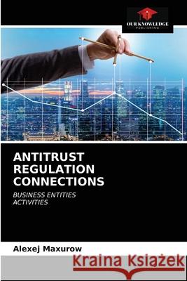 Antitrust Regulation Connections Alexej Maxurow 9786203385854 Our Knowledge Publishing