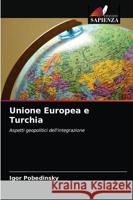 Unione Europea e Turchia Igor Pobedinsky 9786203386707 Edizioni Sapienza
