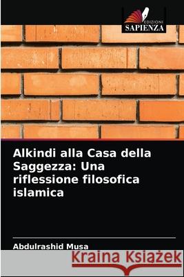 Alkindi alla Casa della Saggezza: Una riflessione filosofica islamica Abdulrashid Musa 9786203387018 Edizioni Sapienza