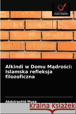 Alkindi w Domu Mądrości: Islamska refleksja filozoficzna Abdulrashid Musa 9786203387056 Wydawnictwo Nasza Wiedza