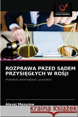 Rozprawa Przed SĄdem PrzysiĘglych W Rosji Alexej Maxurow 9786203387124 Wydawnictwo Nasza Wiedza