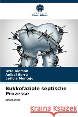 Bukkofaziale septische Prozesse Otto Alemán, Anibal Serrú, Leticia Montejo 9786203387667