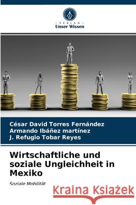 Wirtschaftliche und soziale Ungleichheit in Mexiko César David Torres Fernández, Armando Ibáñez Martínez, J Refugio Tobar Reyes 9786203387742