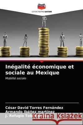Inégalité économique et sociale au Mexique Torres Fernández, César David 9786203387766 Editions Notre Savoir