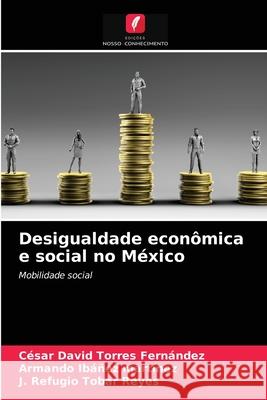 Desigualdade econômica e social no México César David Torres Fernández, Armando Ibáñez Martínez, J Refugio Tobar Reyes 9786203387803