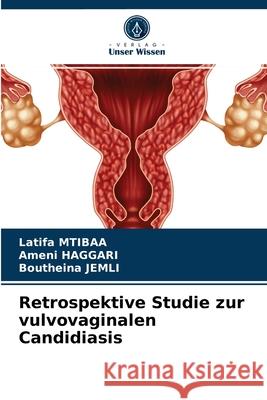 Retrospektive Studie zur vulvovaginalen Candidiasis Latifa Mtibaa, Ameni Haggari, Boutheina Jemli 9786203387834