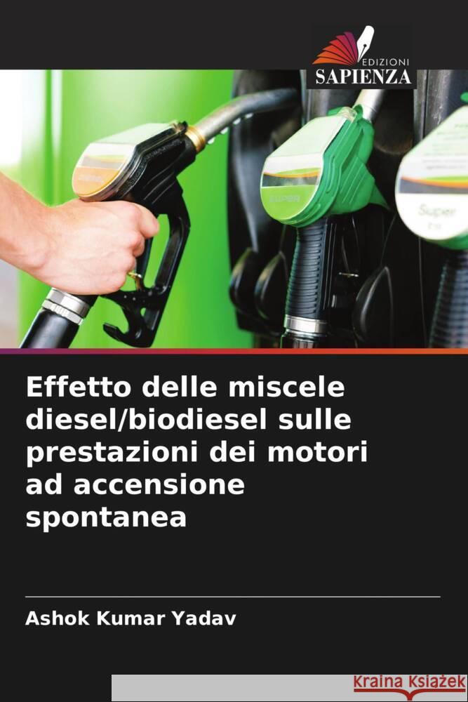 Effetto delle miscele diesel/biodiesel sulle prestazioni dei motori ad accensione spontanea Ashok Kumar Yadav 9786203388404 Edizioni Sapienza