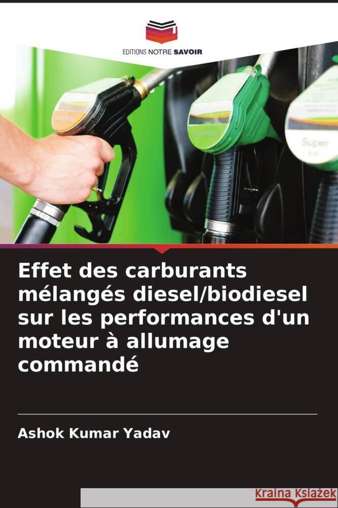 Effet des carburants mélangés diesel/biodiesel sur les performances d'un moteur à allumage commandé Yadav, Ashok Kumar 9786203388411 Editions Notre Savoir