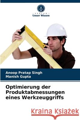 Optimierung der Produktabmessungen eines Werkzeuggriffs Anoop Pratap Singh, Manish Gupta 9786203388503 Verlag Unser Wissen