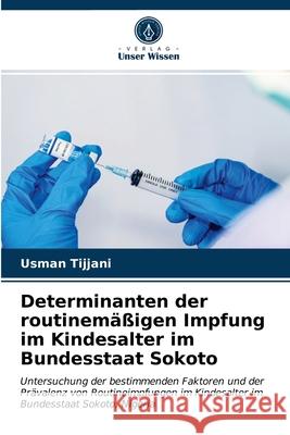 Determinanten der routinemäßigen Impfung im Kindesalter im Bundesstaat Sokoto Usman Tijjani 9786203389432