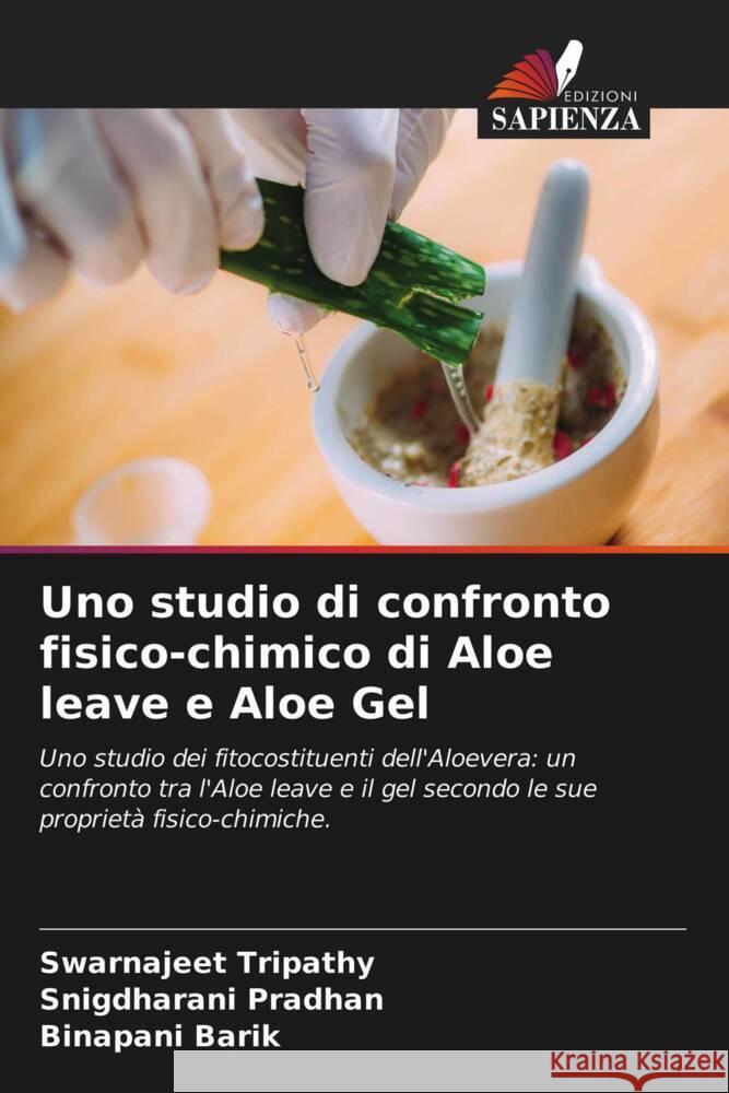 Uno studio di confronto fisico-chimico di Aloe leave e Aloe Gel Tripathy, Swarnajeet, Pradhan, Snigdharani, Barik, Binapani 9786203389524