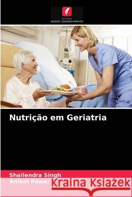 Nutrição em Geriatria Shailendra Singh, Aniket Pawar 9786203390940