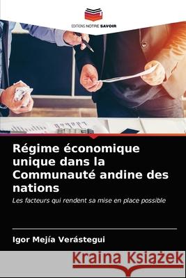 Régime économique unique dans la Communauté andine des nations Igor Mejía Verástegui 9786203391138 Editions Notre Savoir