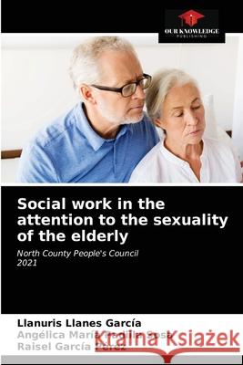 Social work in the attention to the sexuality of the elderly Llanes Garc Ang 9786203394344 Our Knowledge Publishing