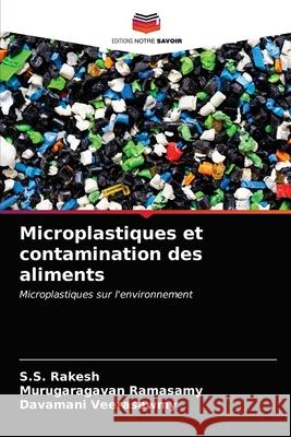 Microplastiques et contamination des aliments S. S. Rakesh Murugaragavan Ramasamy Davamani Veerasawmy 9786203394924