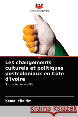 Les changements culturels et politiques postcoloniaux en Côte d'Ivoire Yildirim, Kemal 9786203395013 Editions Notre Savoir