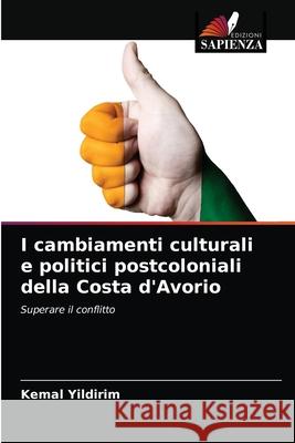 I cambiamenti culturali e politici postcoloniali della Costa d'Avorio Kemal Yildirim 9786203395020 Edizioni Sapienza