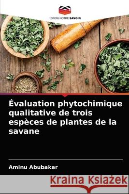 Évaluation phytochimique qualitative de trois espèces de plantes de la savane Abubakar, Aminu 9786203395297