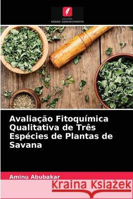 Avaliação Fitoquímica Qualitativa de Três Espécies de Plantas de Savana Aminu Abubakar 9786203395310