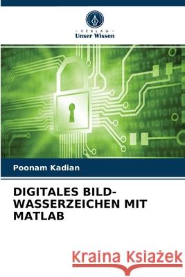 Digitales Bild-Wasserzeichen Mit MATLAB Poonam Kadian 9786203395716