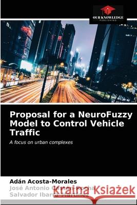 Proposal for a NeuroFuzzy Model to Control Vehicle Traffic Ad Acosta-Morales Jos 9786203396737 Our Knowledge Publishing