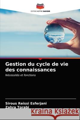 Gestion du cycle de vie des connaissances Sirous Reissi Esferjani, Zahra Torabi 9786203397406 Editions Notre Savoir